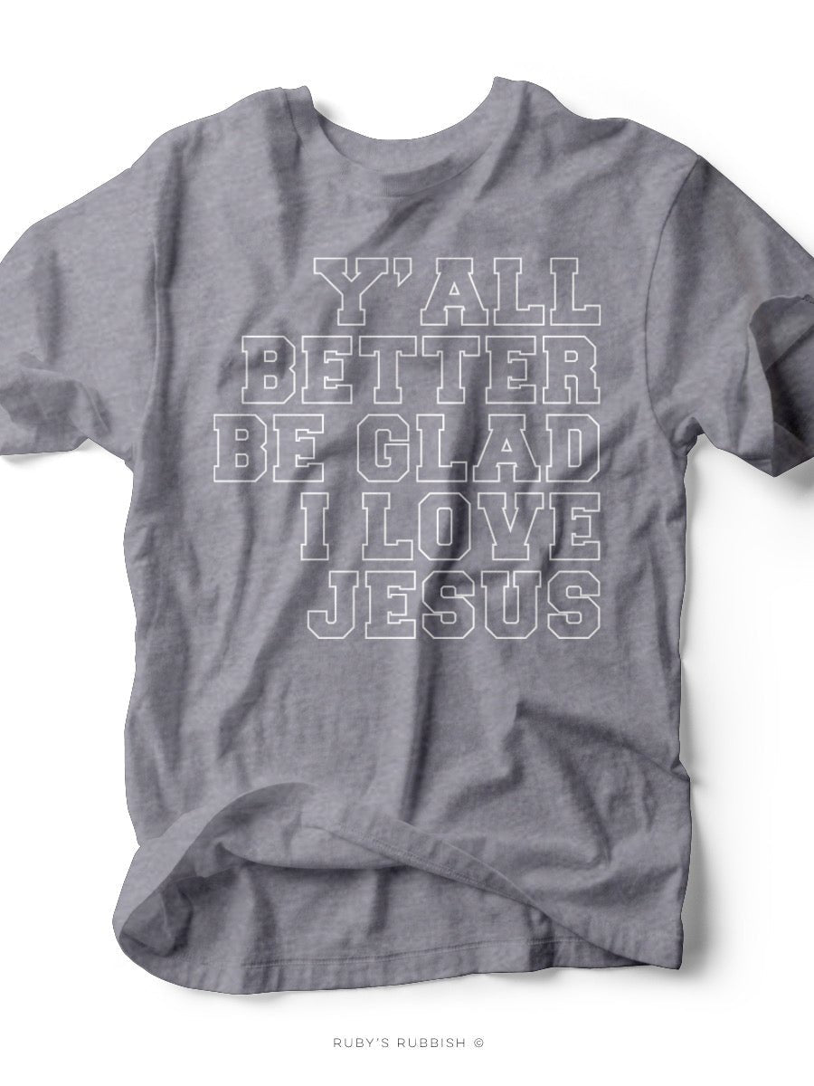 Y'all Better Be Glad I Love Jesus | Women's T-Shirt | Ruby’s Rubbish®
