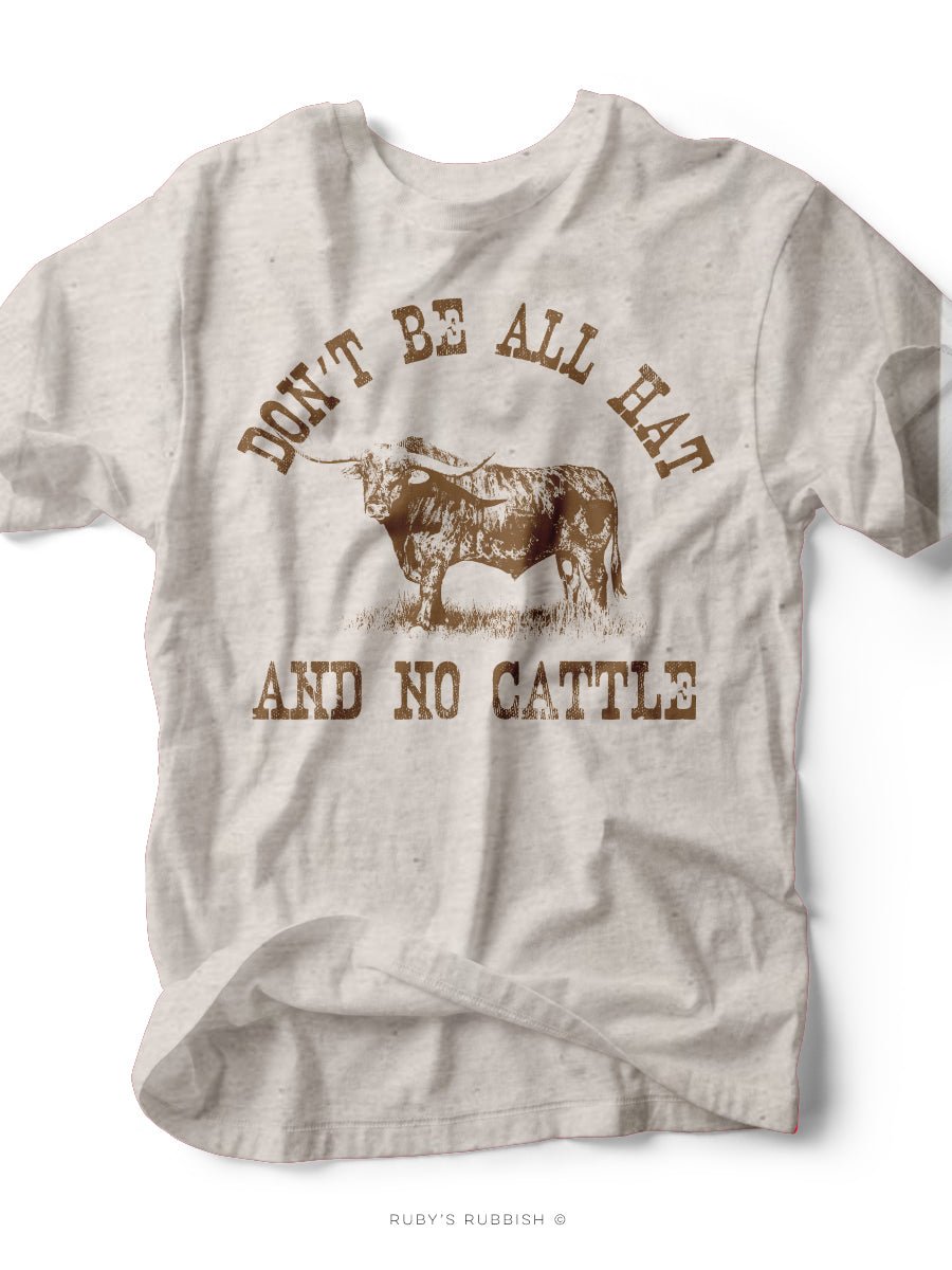 Don't Be All Hat & No Cattle | Southern T-Shirt | Ruby’s Rubbish®