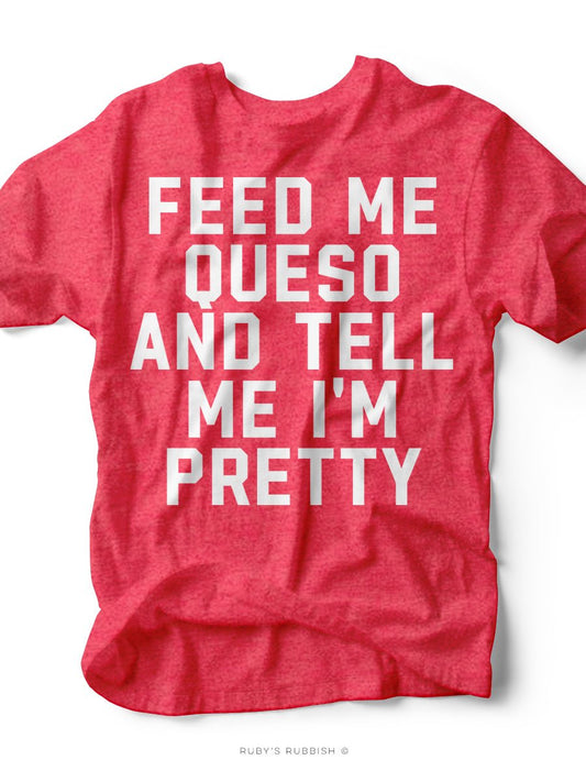 Feed Me Queso And Tell Me I'm Pretty | Women’s T-Shirt | Ruby’s Rubbish®