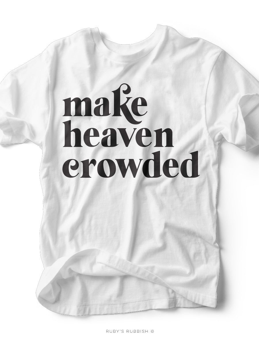 Make Heaven Crowded | Christian T-Shirt | Ruby’s Rubbish®