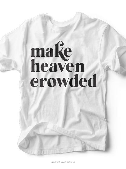 Make Heaven Crowded | Christian T-Shirt | Ruby’s Rubbish®