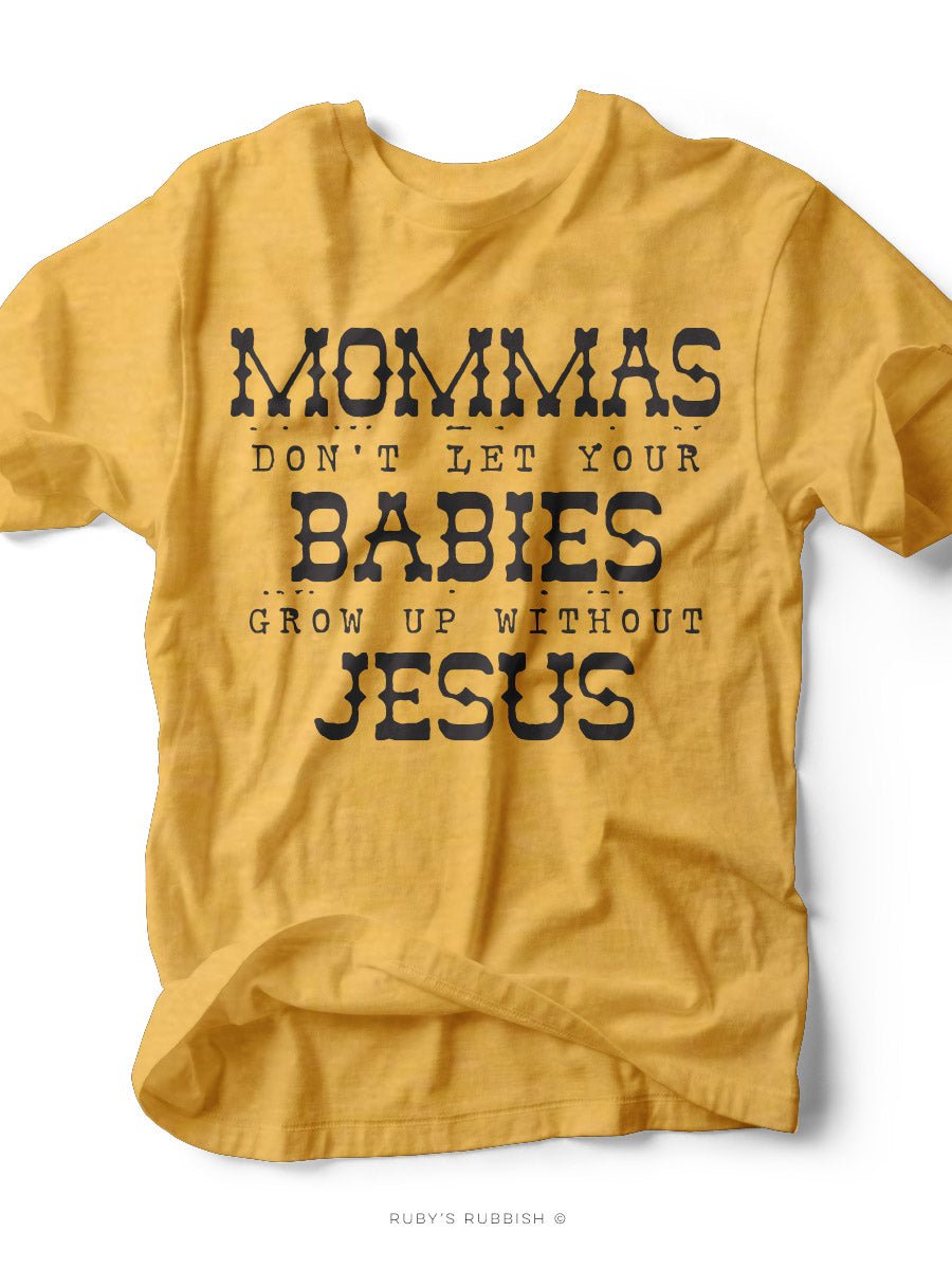 Mommas Don't Let Your Babies Grow Up Without JESUS | Women's T-Shirt | Ruby’s Rubbish®
