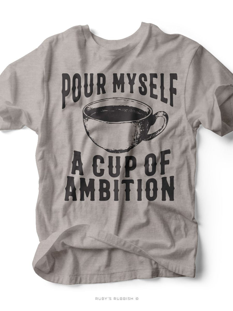 Pour Myself a Cup of Ambition | Southern T-Shirt | Ruby’s Rubbish®