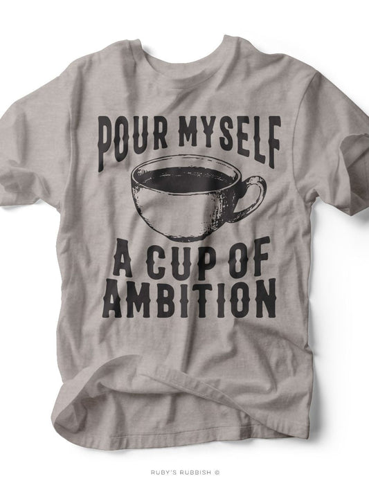 Pour Myself a Cup of Ambition | Southern T-Shirt | Ruby’s Rubbish®
